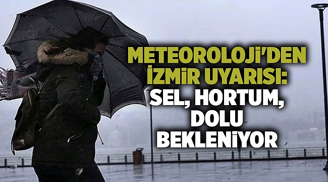 Meteoroloji&#039;den İzmir uyarısı: Sel, hortum, dolu bekleniyor
