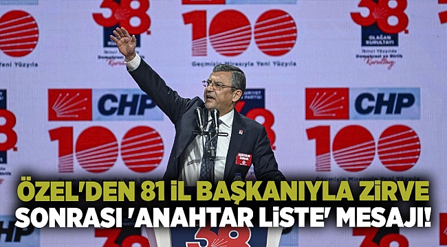 Özel&#039;den 81 il başkanıyla zirve sonrası &#039;anahtar liste&#039; mesajı!