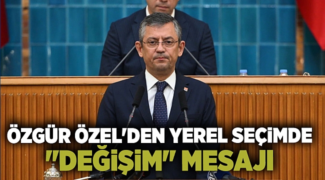 Özgür Özel'den yerel seçimde "değişim" mesajı