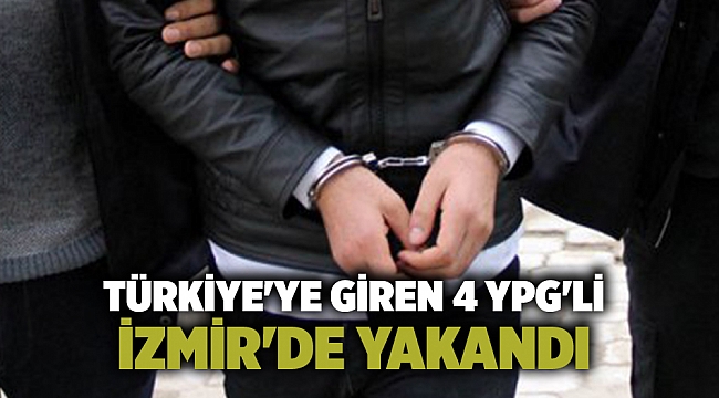 Türkiye&#039;ye giren 4 YPG&#039;li İzmir&#039;de yakandı