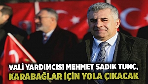 Vali yardımcısı Mehmet Sadık Tunç, Karabağlar için yola çıkacak