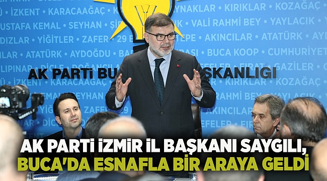 AK Parti İzmir İl Başkanı Saygılı, Buca&#039;da esnafla bir araya geldi