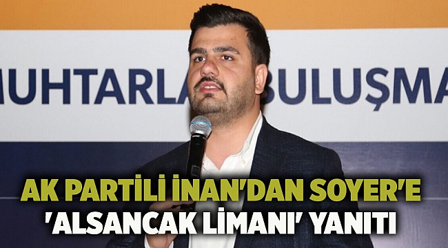 AK Partili İnan'dan Soyer'e 'Alsancak Limanı' yanıtı