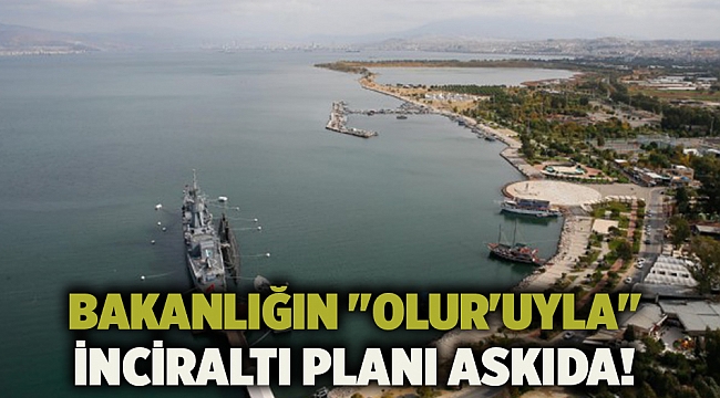 Bakanlığın &quot;Olur&#039;uyla&quot; İnciraltı Planı Askıda!