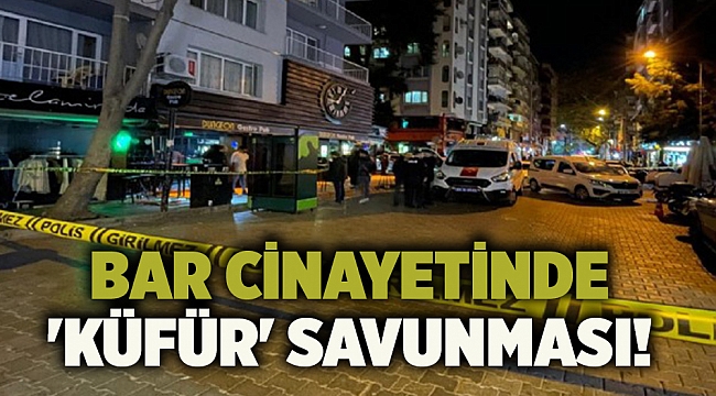 Bar cinayetinde 'küfür' savunması!