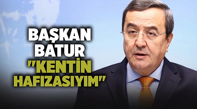 Başkan Batur "Kentin hafızasıyım"