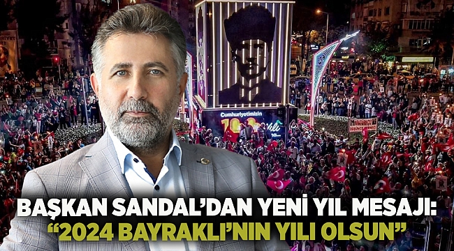 Başkan Sandal’dan yeni yıl mesajı: “2024 Bayraklı’nın yılı olsun”