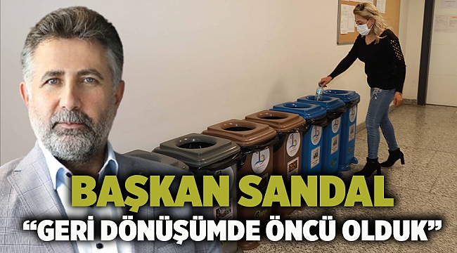 Başkan Sandal “Geri dönüşümde öncü olduk”