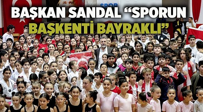 Başkan Sandal “Sporun başkenti Bayraklı”