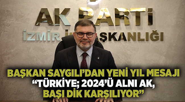 Başkan Saygılı’dan yeni yıl mesajı “Türkiye; 2024’ü alnı ak, başı dik karşılıyor “