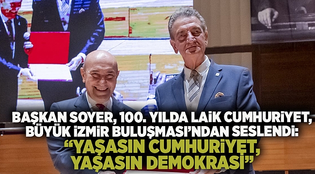 Başkan Soyer, 100. Yılda Laik Cumhuriyet, Büyük İzmir Buluşması&#039;ndan seslendi
