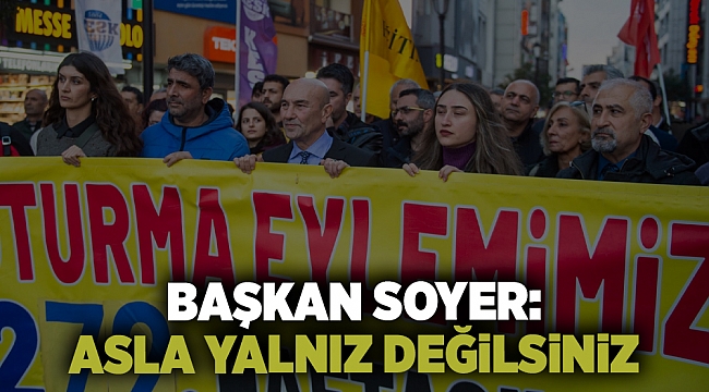 Başkan Soyer: Asla yalnız değilsiniz