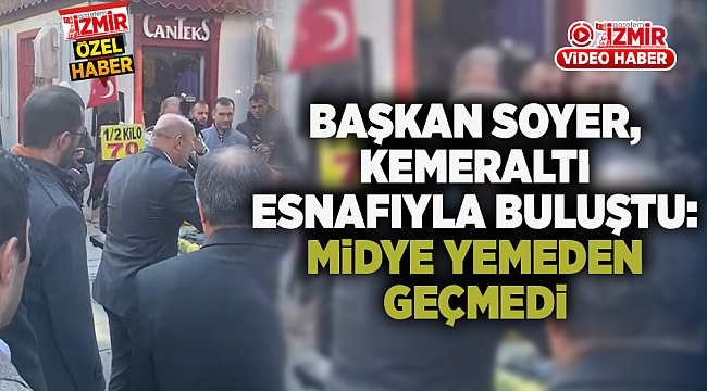 Başkan Soyer, Kemeraltı Esnafıyla Buluştu: Midye yemeden geçmedi