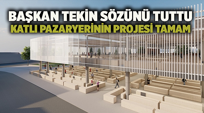 Başkan Tekin sözünü tuttu Katlı pazaryerinin projesi tamam