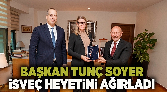 Başkan Tunç Soyer İsveç heyetini ağırladı