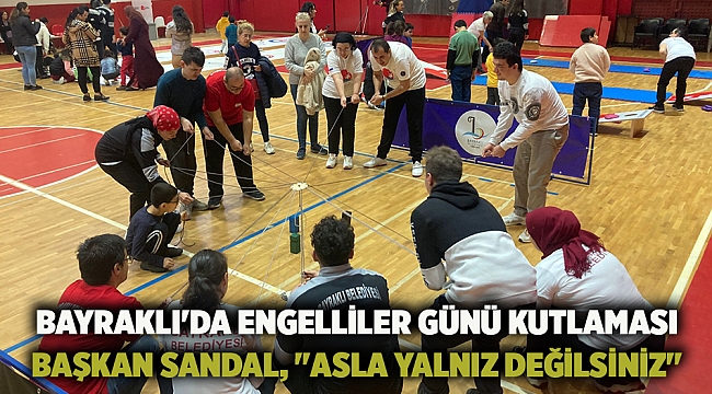 Bayraklı&#039;da engelliler günü kutlaması Başkan Sandal, &quot;Asla yalnız değilsiniz&quot;