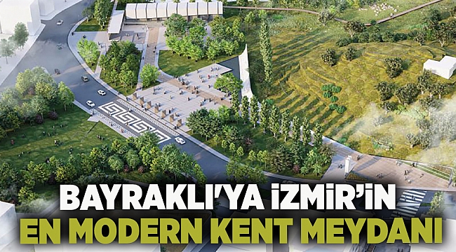 Bayraklı'ya İzmir’in en modern Kent Meydanı
