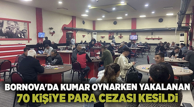 Bornova'da kumar oynarken yakalanan 70 kişiye para cezası kesildi