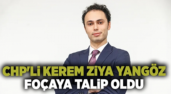 CHP&#039;li Kerem Ziya Yangöz Foça&#039;ya talip oldu