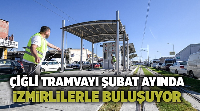 Çiğli Tramvayı Şubat ayında İzmirlilerle buluşuyor