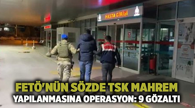 FETÖ'nün sözde TSK mahrem yapılanmasına operasyon: 9 gözaltı