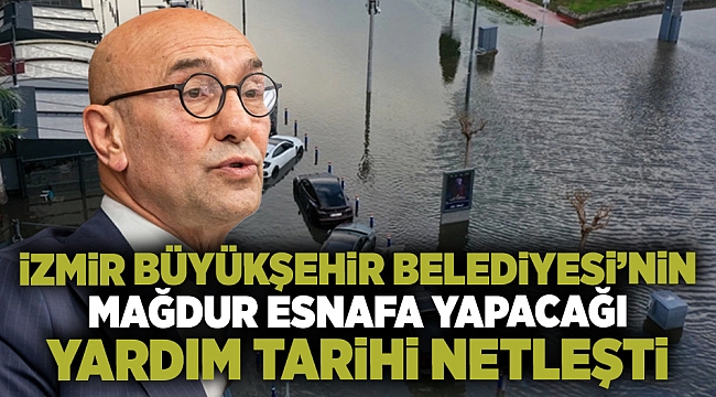 İzmir Büyükşehir Belediyesi&#039;nin mağdur esnafa yapacağı yardımın tarihi netleşti