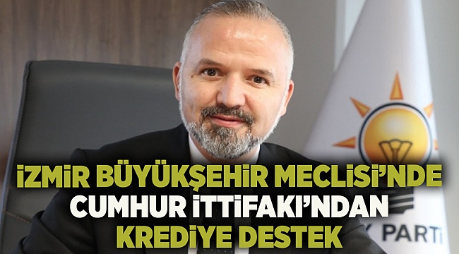 İzmir Büyükşehir Meclisi’nde Cumhur İttifakı’ndan krediye destek