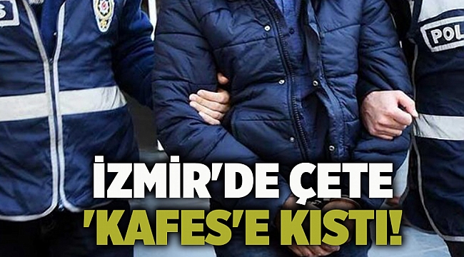 İzmir'de çete 'Kafes'e kıstı!