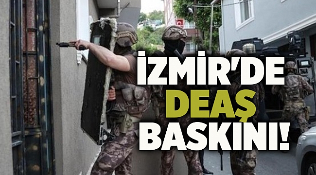 İzmir'de DEAŞ baskını!
