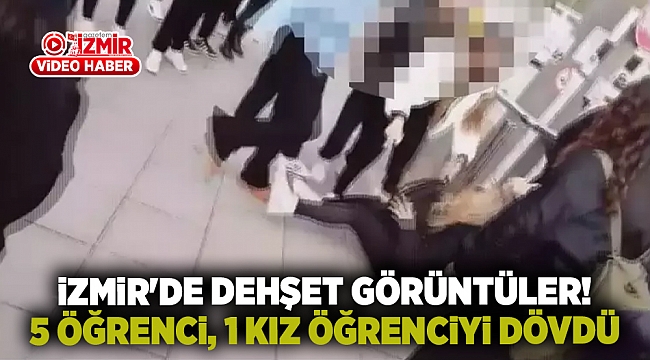 İzmir'de dehşet görüntüler! 5 öğrenci, 1 kız öğrenciyi dövdü