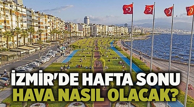 İzmir&#039;de hafta sonu hava nasıl olacak?
