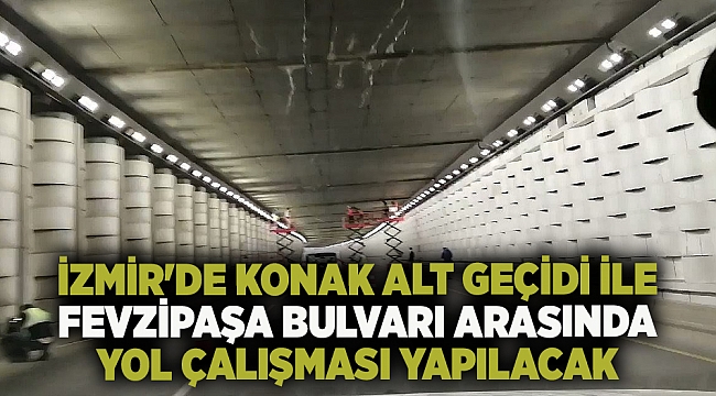 İzmir'de Konak Alt Geçidi ile Fevzipaşa Bulvarı arasında yol çalışması saatlerce sürecek!