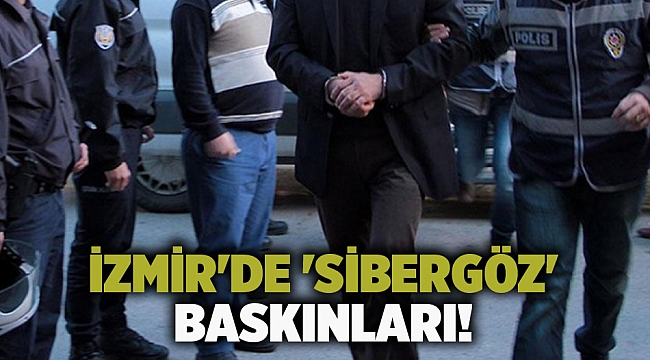 İzmir&#039;de &#039;Sibergöz&#039; baskınları!
