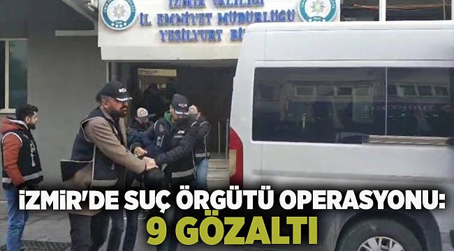 İzmir&#039;de suç örgütü operasyonu: 9 gözaltı
