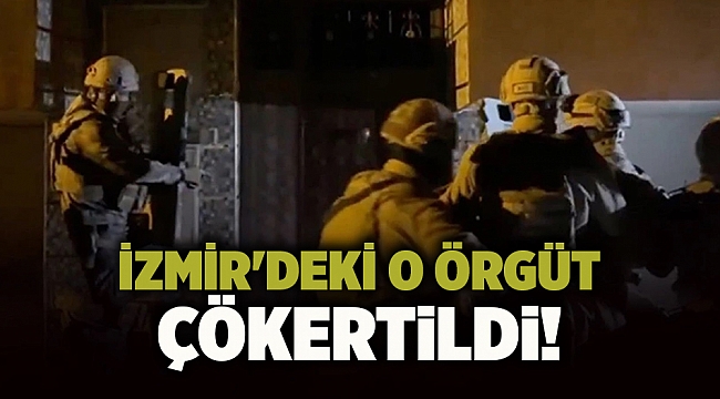 İzmir&#039;deki O Örgüt Çökertildi!