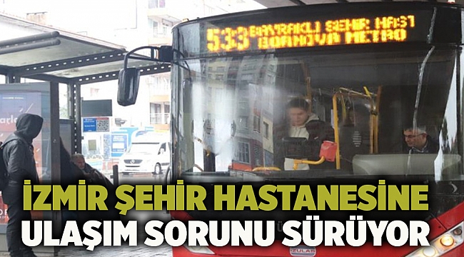 İzmir Şehir Hastanesine ulaşım sorunu sürüyor