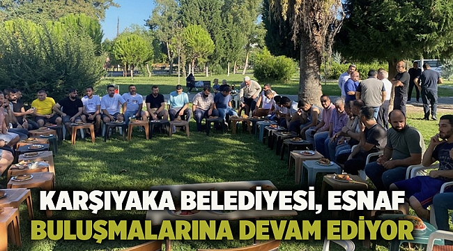 Karşıyaka Belediyesi, esnaf buluşmalarına devam ediyor