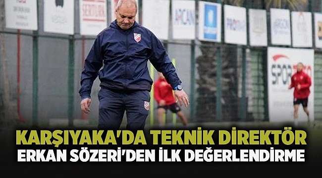 Karşıyaka'da teknik direktör Erkan Sözeri'den ilk değerlendirme