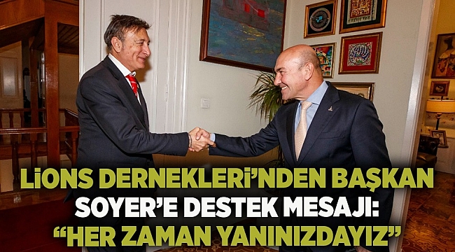 Lions Dernekleri’nden Başkan Soyer’e destek mesajı:  “Her zaman yanınızdayız”
