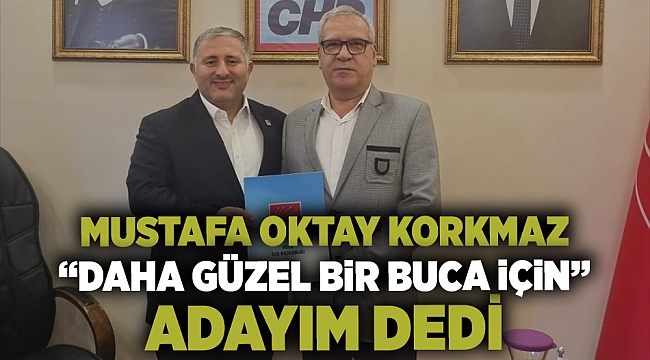 Mustafa Oktay Korkmaz, "Daha güzel bir Buca için Adayım" dedi