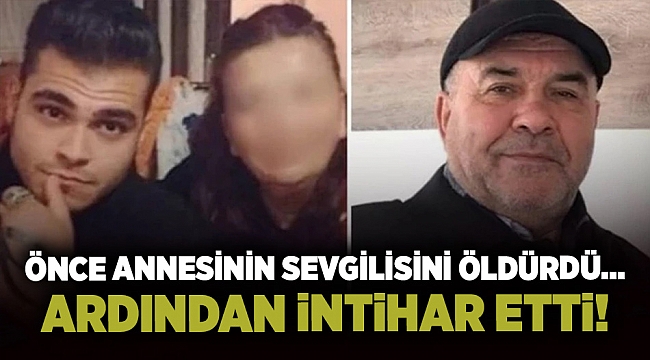 Önce annesinin sevgilisini öldürdü... Ardından intihar etti!