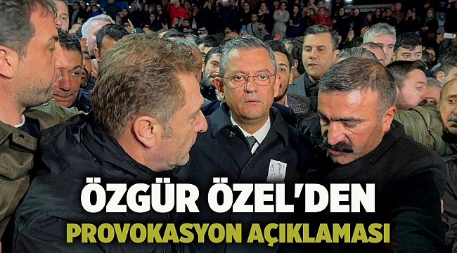 Özgür Özel&#039;den provokasyon açıklaması