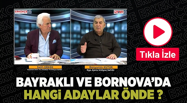 Salih Erkek ve Bünyamin Kütük gündeme getirdi! Bayraklı ve Bornova'da hangi adaylar önde!
