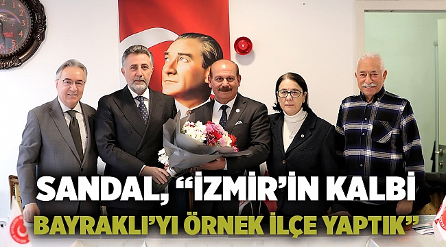 Sandal, “İzmir’in kalbi Bayraklı’yı örnek ilçe yaptık”