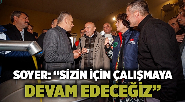 Soyer: “Sizin için çalışmaya devam edeceğiz”