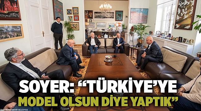Soyer: “Türkiye’ye model olsun diye yaptık”
