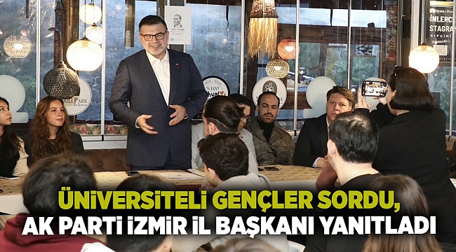 Üniversiteli gençler sordu, AK Parti İzmir İl Başkanı yanıtladı