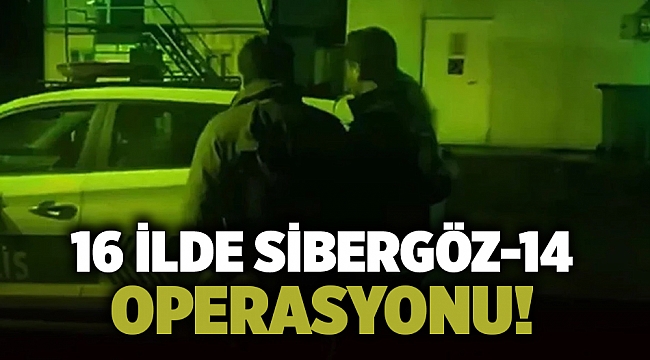 16 ilde Sibergöz-14 Operasyonu!