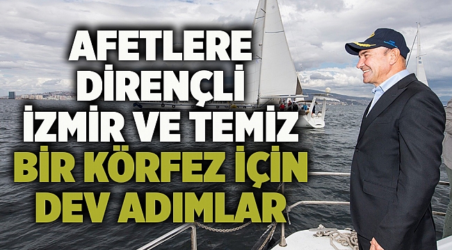 Afetlere dirençli İzmir ve temiz bir Körfez için dev adımlar