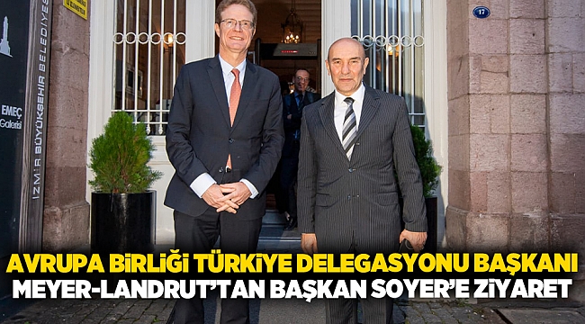 Avrupa Birliği Türkiye Delegasyonu Başkanı Meyer-Landrut’tan Başkan Soyer’e ziyaret